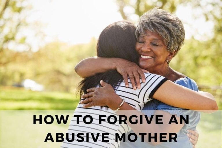 How to Forgive an Abusive Mother and Embrace Healing